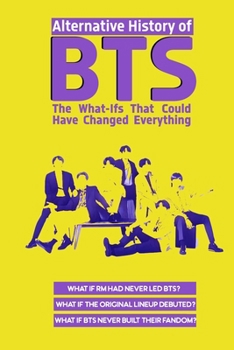 Paperback Alternative History of BTS: The What-Ifs That Could Have Changed Everything Book