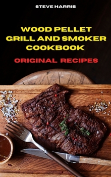 Wood Pellet Smoker Cookbook 2021 Original Recipes: Easy and Delicious Recipes to smoke and Grill and Enjoy with your Family and Friends