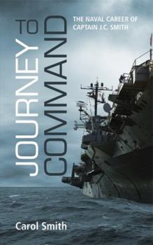 Journey to Command: The Naval Career of Captain J.C. Smith