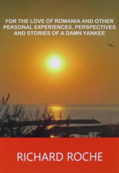 Paperback For the Love of Romania and other Personal Experiences, Perspectives and Stories of a Damn Yankee Book