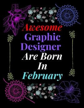 Paperback Awesome graphic designer are born In february: Funny Joke Appreciation & Encouragement Gift Idea for Graphic Designers. Graphic Designer Notebook - Gr Book