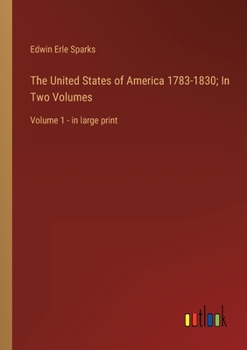 Paperback The United States of America 1783-1830; In Two Volumes: Volume 1 - in large print Book