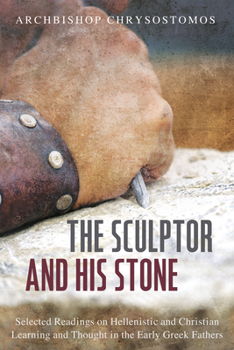 Paperback The Sculptor and His Stone: Selected Readings on Hellenistic and Christian Learning and Thought in the Early Greek Fathers Book