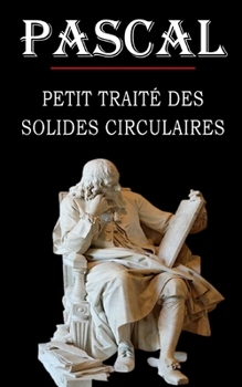Paperback Petit traité des solides circulaires (Pascal): édition intégrale et annotée [French] Book