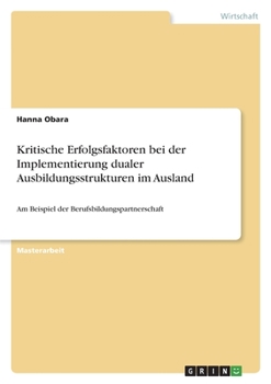 Paperback Kritische Erfolgsfaktoren bei der Implementierung dualer Ausbildungsstrukturen im Ausland: Am Beispiel der Berufsbildungspartnerschaft [German] Book