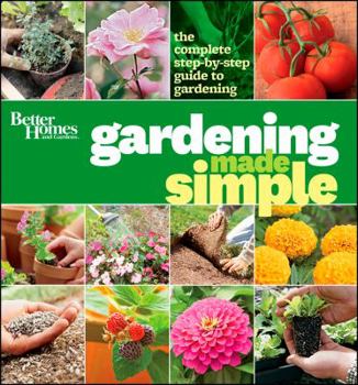 Paperback Better Homes and Gardens Gardening Made Simple: The Complete Step-By-Step Guide to Gardening Book