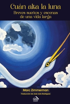 Cuán alta la luna: Breves sueños y escenas de una vida larga (Spanish Edition)