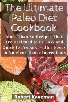 Paperback The Ultimate Paleo Diet Cookbook: More Than 80 Recipes That Are Designed to Be Easy and Quick to Prepare, with a Focus on Nutrient-Dense Ingredients Book
