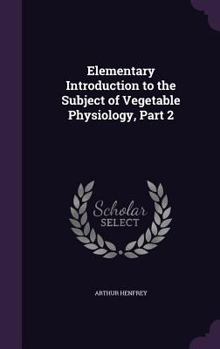 Hardcover Elementary Introduction to the Subject of Vegetable Physiology, Part 2 Book