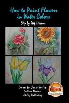 Paperback How to Paint Flowers In Water Colors Step by Step Lessons Book