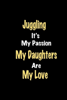 Paperback Juggling It's My Passion My Daughters Are My Love: Lined notebook / Great Juggling Funny quote in this Juggling Journal, This Perfect Juggling Noteboo Book