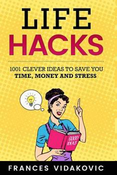 Paperback Life Hacks: 1001 Clever Ideas to Save You Time, Money and Stress Book
