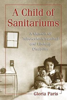 Paperback A Child of Sanitariums: A Memoir of Tuberculosis Survival and Lifelong Disability Book