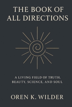 The Book of All Directions: A Living Field of Truth, Beauty, Science, and Soul