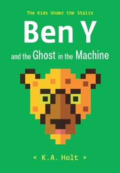 Hardcover Ben Y and the Ghost in the Machine: The Kids Under the Stairs Book