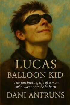 LUCAS: BALLOON KID: The fascinating life of a man who was not to be born