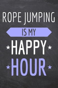 Rope Jumping is my Happy Hour: Rope Jumping Notebook, Planner or Journal | Size 6 x 9 | 110 Dot Grid Pages | Office Equipment, Supplies, Gear |Funny Rope Jumping Gift Idea for Christmas or Birthday