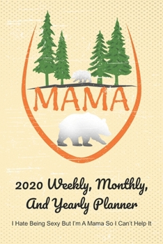 Paperback Mama 2020 Weekly, Monthly, And Yearly Planner; I Hate Being Sexy But I'm A Mama So I Can't Help It: For Mama Bear Women With To Do List, Goals, Appoin Book