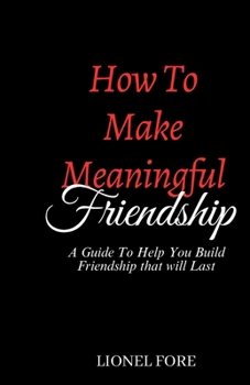 Paperback How to Make Meaningful Friendship: A Guide to help you build Friendship that will Last Book