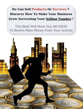 Hardcover Do You Sell Products or Services? Discover How to Make Your Business Grow Increasing Your Selling Number: This Book Will Show You 100 Ideas To Receive Book