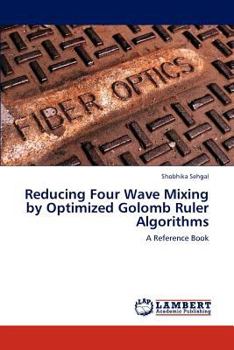 Paperback Reducing Four Wave Mixing by Optimized Golomb Ruler Algorithms Book