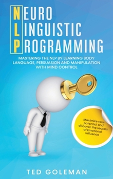 Hardcover Nlp: Neuro-linguistic Programming. Mastering the NLP by learning Body Language, Persuasion and Manipulation with Mind Contr Book