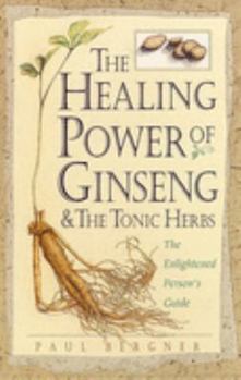 Paperback The Healing Power of Ginseng & the Tonic Herbs: The Enlightened Person's Guide Book