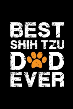 Best Shih Tzu dad ever: Cute Shih Tzu dad notebook journal or dairy | Shih Tzu dog  owner appreciation gift | Shih Tzu lovers Lined Notebook Journal (6"x 9")