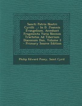 Paperback Sancti Patris Nostri Cyrilli ...: In D. Joannis Evangelium. Accedunt Fragmenta Varia Necnon Tractatus Ad Tiberium Diaconum Duo, Volume 3 [Latin] Book