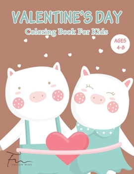 VALENTINE'S DAY coloring book for kids ages 4-8: Unique and Cute Designs with Valentine Day Animal Theme Such as Lovely Bear, Rabbit, Penguin, Dog, Cat, and More!