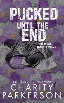 Pucked Until the End (Thin Ice) - Book #12 of the Thin Ice