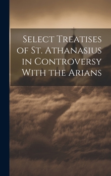 Hardcover Select Treatises of St. Athanasius in Controversy With the Arians Book