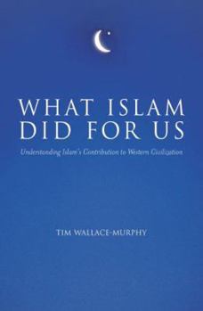 Paperback What Islam Did for Us: Understanding Islam's Contribution to Western Civilization Book