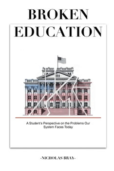 Paperback Broken Education: A Student’s Perspective on the Problems Our System Faces Today. Book
