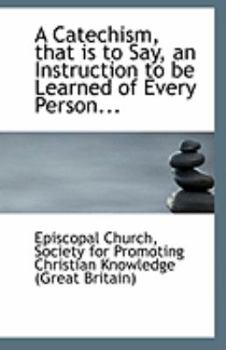 Paperback A Catechism, That Is to Say, an Instruction to Be Learned of Every Person... Book