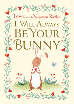 Hardcover I Will Always Be Your Bunny: Love from the Velveteen Rabbit Book