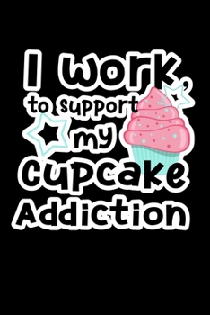 Paperback I Work to Support My Cupcake Addiction: Journal Planner and Lined Notebook Funny Gag Gift For Muffin Lovers Book