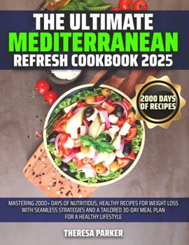 Paperback The Ultimate Mediterranean Refresh Cookbook 2025: Mastering 2000+ Days of Nutritious, Healthy Recipes for Weight Loss with Seamless Strategies and a T Book