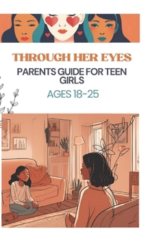 Through Her Eyes: Parents Guide for Young Girls (Ages 18-25)