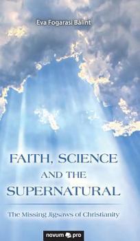 Hardcover Faith, Science and the Supernatural: The Missing Jigsaws of Christianity Book