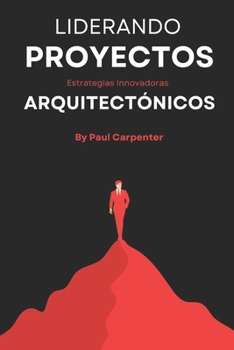 Paperback Liderando Proyectos Arquitectónicos: Estrategias Innovadoras para Multiplicar Tus Ingresos [Spanish] Book