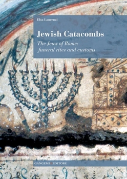 Jewish Catacombs: The Jews of Rome: Funeral Rites and Customs