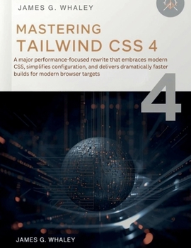 Paperback Mastering Tailwind CSS 4: A major performance-focused rewrite that embraces modern CSS, simplifies configuration, and delivers dramatically faster bui Book