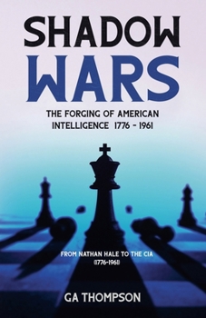 Shadow Wars: The Forging of American Intelligence 1776 - 1961