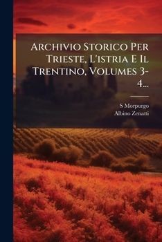 Archivio Storico Per Trieste, L'istria E Il Trentino, Volumes 3-4...
