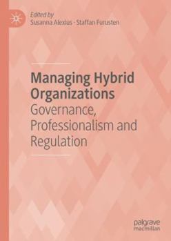 Hardcover Managing Hybrid Organizations: Governance, Professionalism and Regulation Book