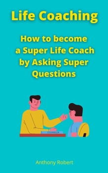 Paperback Life Coaching: How to become a Super Life Coach by Asking Super Questions Book