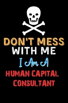 Paperback Don't Mess With Me I Am A HUMAN CAPITAL CONSULTANT - Funny HUMAN CAPITAL CONSULTANT Notebook And Journal Gift Ideas: Lined Notebook / Journal Gift, 12 Book
