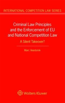 Criminal Law Principles and the Enforcement of Eu and National Competition Law: A Silent Takeover?