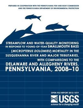 Streamflow and Water-Quality Monitoring in Response to Young-of-Year Smallmouth Bass (Micropterus dolomieu) Mortality in the Susquehanna River and Major Tributaries, with Comparisons to the Delaware a
